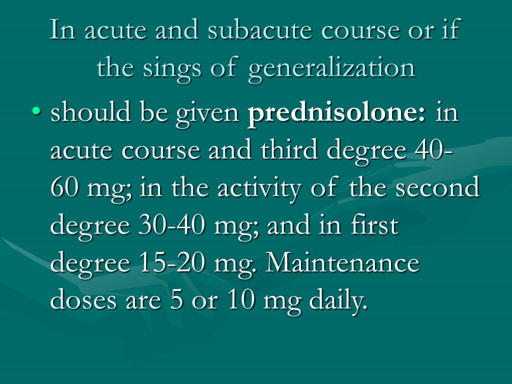 In acute and subacute course or if the sings of generalization should be given